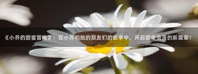九七影院86：《小乔的甜蜜冒险》：在小乔和她的朋友们的故事中，开启甜蜜浪漫的新篇章！